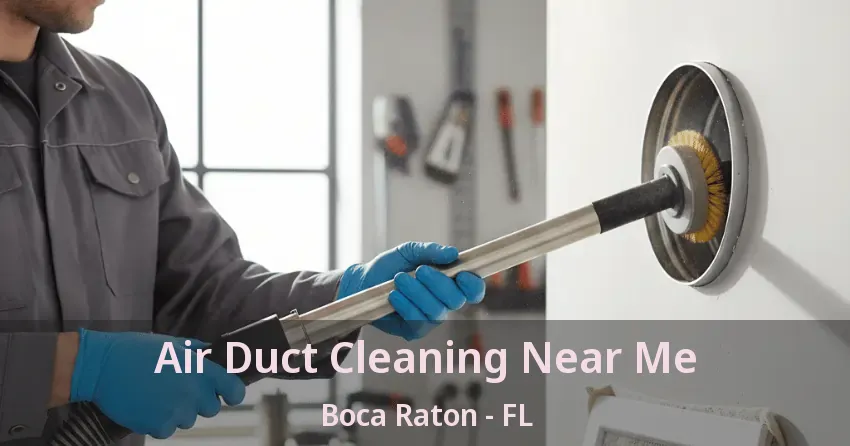 Air Duct Cleaning Near Me Boca Raton - FL