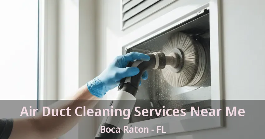 Air Duct Cleaning Services Near Me Boca Raton - FL