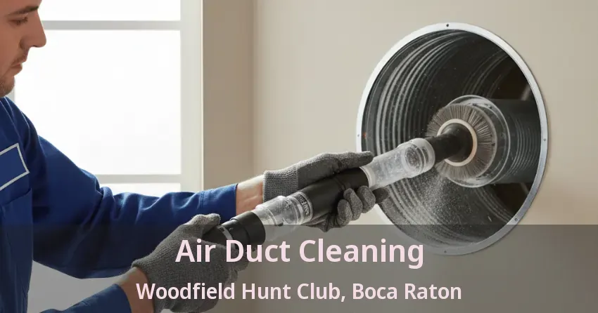 Air Duct Cleaning Woodfield Hunt Club, Boca Raton - FL