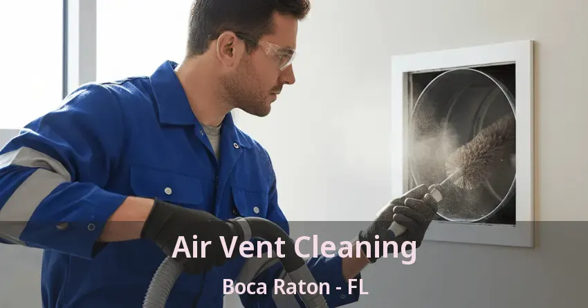 Air Vent Cleaning Boca Raton - FL Air Vent Cleaning Boca Raton - FL
