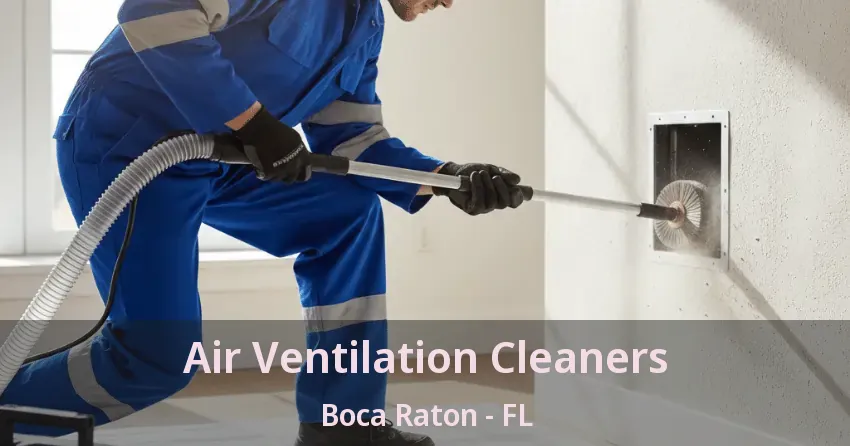 Air Ventilation Cleaners Boca Raton - FL Air Ventilation Cleaners Boca Raton - FL