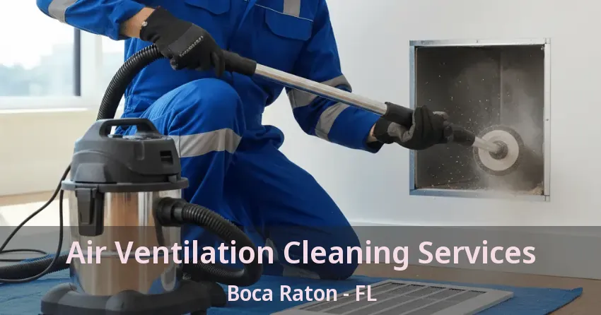 Air Ventilation Cleaning Services Boca Raton - FL