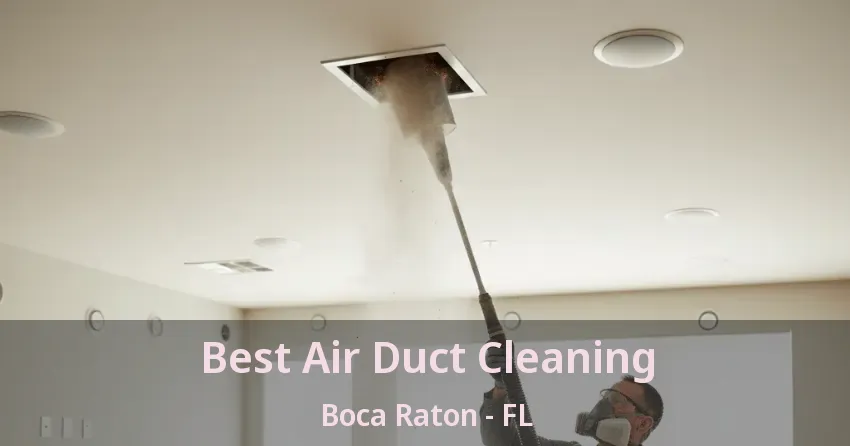 Best Air Duct Cleaning Boca Raton - FL Best Air Duct Cleaning Boca Raton - FL