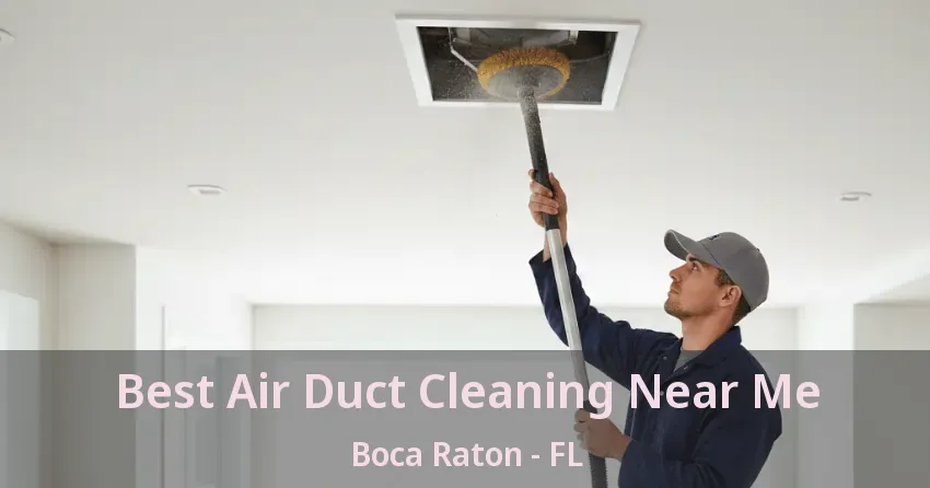 Best Air Duct Cleaning Near Me Boca Raton - FL Best Air Duct Cleaning Near Me Boca Raton - FL