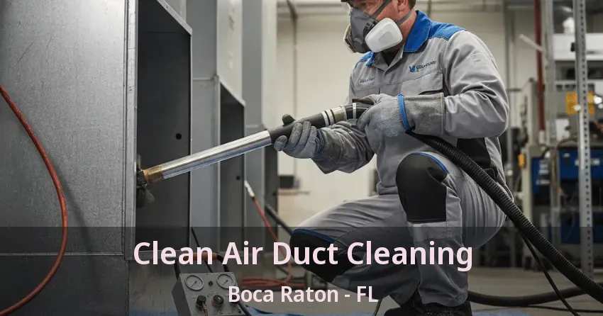 Clean Air Duct Cleaning Boca Raton - FL