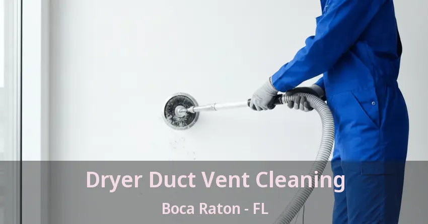 Dryer Duct Vent Cleaning Boca Raton - FL Dryer Duct Vent Cleaning Boca Raton - FL