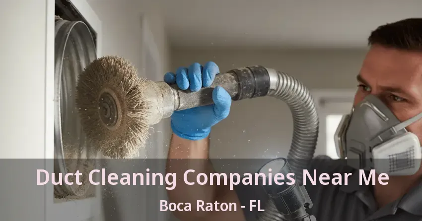 Duct Cleaning Companies Near Me Boca Raton - FL