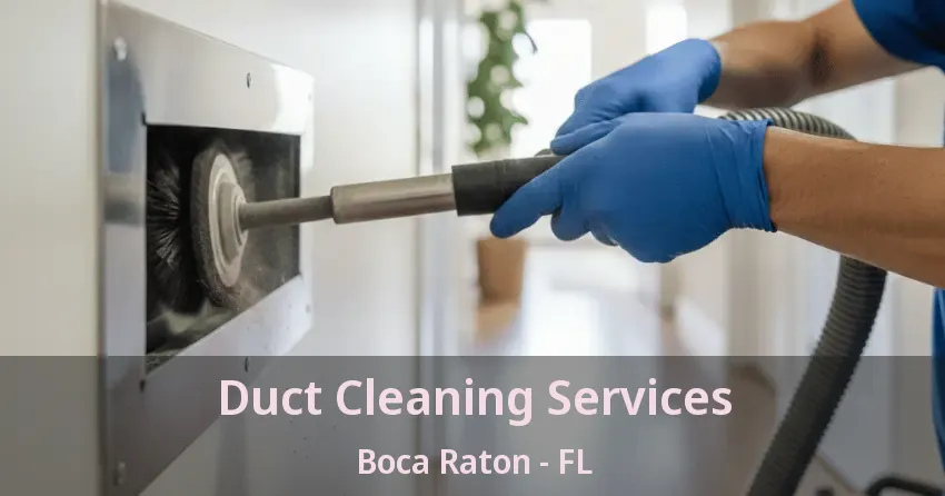 Duct Cleaning Services Boca Raton - FL Duct Cleaning Services Boca Raton - FL