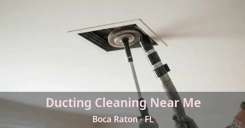 Ducting Cleaning Near Me Boca Raton - FL