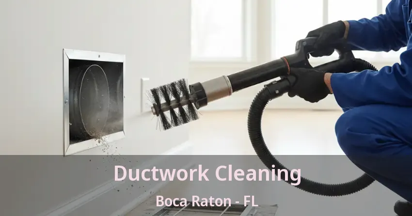 Ductwork Cleaning Boca Raton - FL