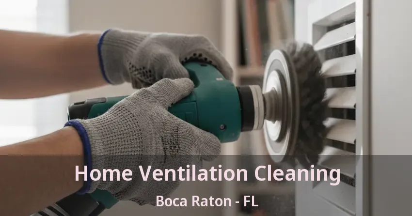 Home Ventilation Cleaning Boca Raton - FL
