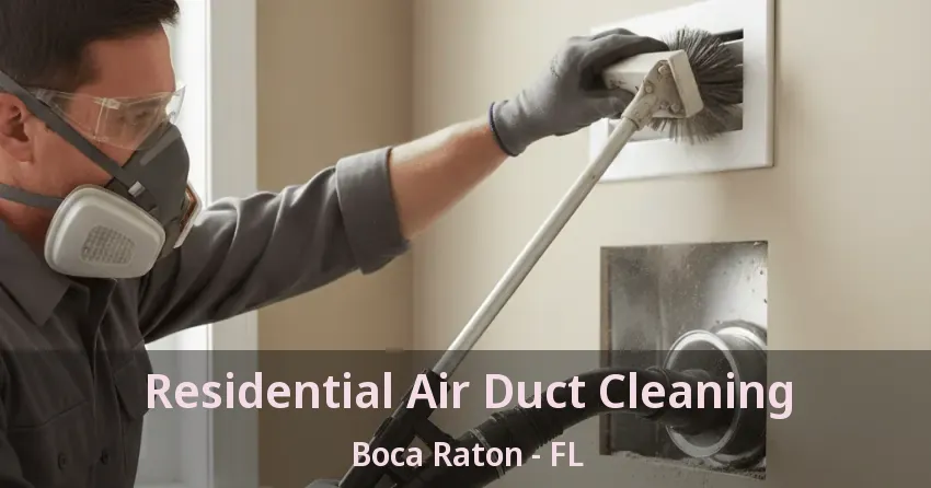 Residential Air Duct Cleaning Boca Raton - FL Residential Air Duct Cleaning Boca Raton - FL