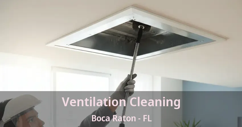 Ventilation Cleaning Boca Raton - FL